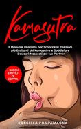 Kamasutra: Il Manuale Illustrato per Scoprire le Posizioni Pi? Eccitanti del Kamasutra e Soddisfare i Desideri Nascosti del tuo Partner + Giochi Erotici di Coppia