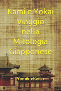 Kami e Y kai Viaggio nella Mitologia Giapponese: Esplorando Leggende, Divinit?, Spiriti e Misteri del Sol Levante