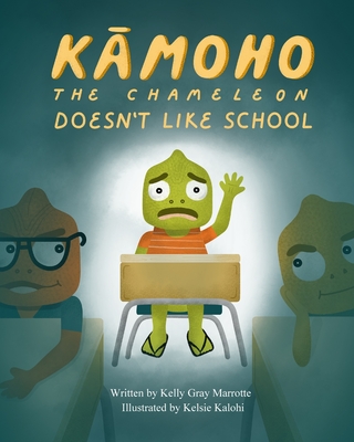 Kamoho the Chameleon: Doesn't Like School - Marrotte, Kelly Gray