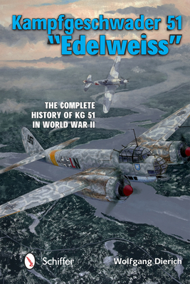 Kampfgeschwader 51 Edelweiss: The Complete History of Kg 51 in World War II - Johnston, David (Translated by), and Dierich, Wolfgang