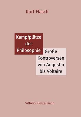 Kampfplatze Der Philosophie: Grosse Kontroversen Von Augustin Bis Voltaire - Flasch, Kurt