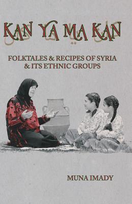 Kan Ya Ma Kan: Folktales and Recipes of Syria and Its Ethnic Groups - Imady, Muna, and Imady, Elaine (Editor), and Imady, Susan (Editor)
