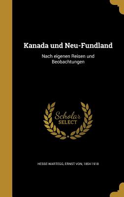 Kanada und Neu-Fundland: Nach eigenen Reisen und Beobachtungen - Hesse-Wartegg, Ernst Von 1854-1918 (Creator)