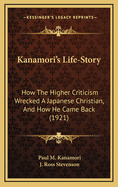 Kanamori's Life-Story: How the Higher Criticism Wrecked a Japanese Christian, and How He Came Back (1921)