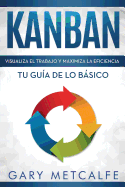 Kanban (Libro En Espaol/Kanban Spanish Book Version): Visualiza El Trabajo Y Maximiza La Eficiencia- Tu Gua de Lo Bsico