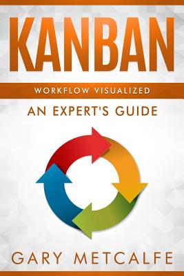 Kanban: Workflow Visualized: An Expert's Guide - Metcalfe, Gary