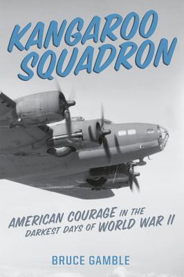 Kangaroo Squadron: American Courage in the Darkest Days of World War II - Gamble, Bruce