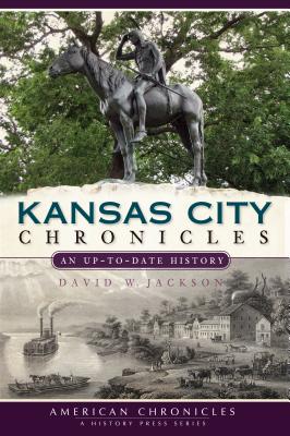 Kansas City Chronicles: An Up-To-Date History - Jackson, David W