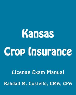 Kansas Crop Insurance: License Exam Manual - Costello Cpa, Randall M