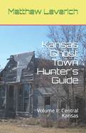 Kansas Ghost Town Hunter's Guide: Volume II: Central Kansas