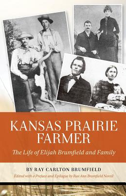 Kansas Prairie Farmer: The Life of Elijah Brumfield and Family - Norell, Rae Ann