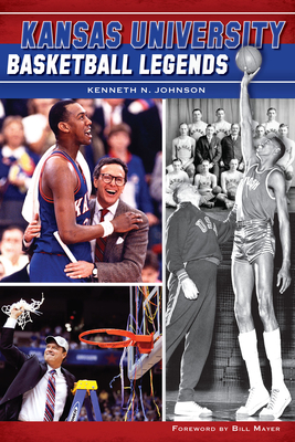 Kansas University Basketball Legends - Johnson, Kenneth N, and Mayer, Bill (Foreword by)