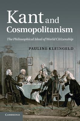 Kant and Cosmopolitanism: The Philosophical Ideal of World Citizenship - Kleingeld, Pauline