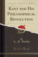 Kant and His Philosophical Revolution (Classic Reprint)