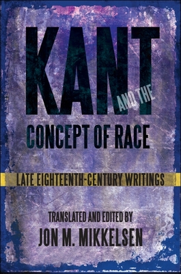 Kant and the Concept of Race: Late Eighteenth-Century Writings - Mikkelsen, Jon M (Translated by)