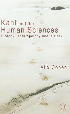 Kant and the Human Sciences: Biology, Anthropology and History - Cohen, A