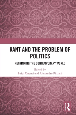 Kant and the Problem of Politics: Rethinking the Contemporary World - Caranti, Luigi (Editor), and Pinzani, Alessandro (Editor)