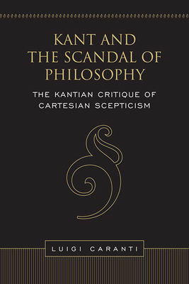 Kant and the Scandal of Philosophy: The Kantian Critique of Cartesian Scepticism - Caranti, Luigi