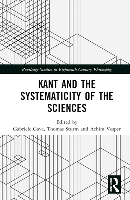 Kant and the Systematicity of the Sciences - Gava, Gabriele (Editor), and Sturm, Thomas (Editor), and Vesper, Achim (Editor)