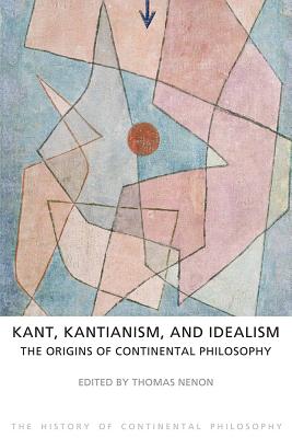 Kant, Kantianism, and Idealism: The Origins of Continental Philosophy - Nenon, Thomas