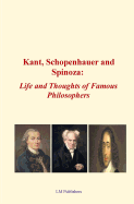 Kant, Schopenhauer and Spinoza: Life and Thoughts of Famous Philosophers