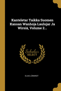 Kanteletar Taikka Suomen Kansan Wanhoja Laulujar Ja Wirsi?, Volume 2...