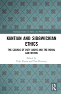 Kantian and Sidgwickian Ethics: The Cosmos of Duty Above and the Moral Law Within