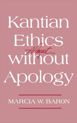 Kantian Ethics Almost Without Apology - Baron, Marcia W