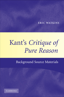 Kant's Critique of Pure Reason: Background Source Materials - Watkins, Eric (Translated by)