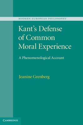 Kant's Defense of Common Moral Experience: A Phenomenological Account - Grenberg, Jeanine