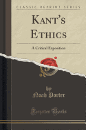 Kant's Ethics: A Critical Exposition (Classic Reprint)