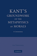 Kant's Groundwork of the Metaphysics of Morals: A Commentary