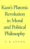 Kant's Platonic Revolution in Moral and Political Philosophy