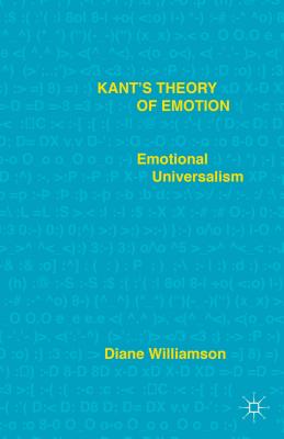 Kant's Theory of Emotion: Emotional Universalism - Williamson, D.