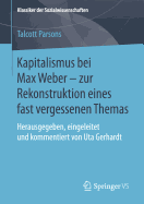 Kapitalismus Bei Max Weber - Zur Rekonstruktion Eines Fast Vergessenen Themas: Herausgegeben, Eingeleitet Und Kommentiert Von Uta Gerhardt