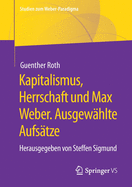 Kapitalismus, Herrschaft Und Max Weber. Ausgewhlte Aufstze: Herausgegeben Von Steffen Sigmund