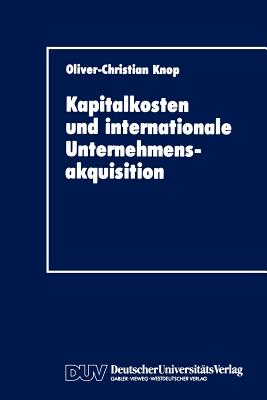 Kapitalkosten und internationale Unternehmensakquisition - Knop, Oliver-Christian