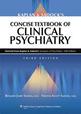 Kaplan and Sadock's Concise Textbook of Clinical Psychiatry - Sadock, Benjamin J, MD, and Sadock, Virginia A, MD
