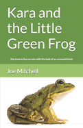 Kara and the Little Green Frog: Kara learns five secrets with the help of an unusual friend