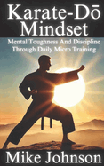 Karate-Do Mindset: Mental Toughness and Self-Discipline Through Daily Micro Training