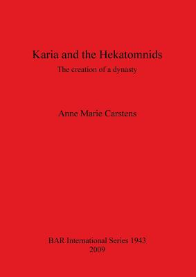 Karia and the Hekatomnids: The creation of a dynasty - Carstens, Anne Marie