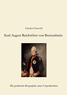 Karl August Reichsf?rst von Bretzenheim: Die politische Biographie eines Unpolitischen