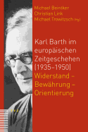 Karl Barth Im Europaischen Zeitgeschehen (1935-1950): Widerstand - Bewahrung - Orientierung - Beintker, Michael (Editor), and Link, Christian (Editor), and Trowitzsch, Michael (Editor)