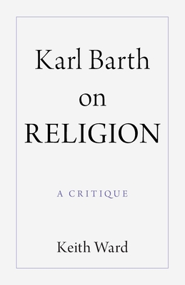 Karl Barth on Religion: A Critique - Ward, Keith