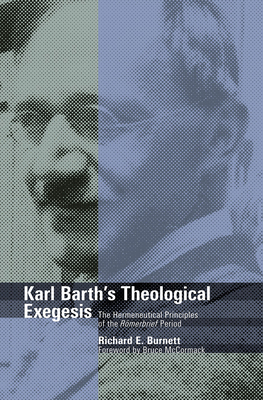 Karl Barth's Theological Exegesis: The Hermeneutical Principles of the Romerbrief Period - Burnett, Richard E