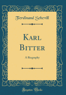 Karl Bitter: A Biography (Classic Reprint)