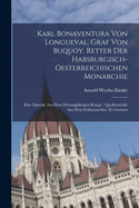 Karl Bonaventura Von Longueval, Graf Von Buquoy, Retter Der Habsburgisch-Oesterreichischen Monarchie: Eine Episode Aus Dem Dreissigj?hrigen Kriege: Quellenstudie Aus Dem Schlossarchive Zu Gratzen