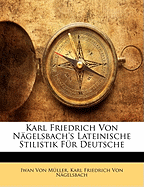 Karl Friedrich Von Nagelsbach's Lateinische Stilistik Fur Deutsche