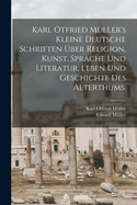 Karl Otfried M?ller's Kleine Deutsche Schriften ?ber Religion, Kunst, Sprache Und Literatur, Leben Und Geschichte Des Alterthums, Vol. 1 (Classic Reprint)