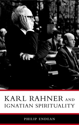 Karl Rahner and Ignatian Spirituality - Endean, Philip